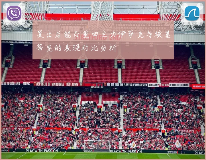 复出后能否重回主力伊萨克与埃基蒂克的表现对比分析