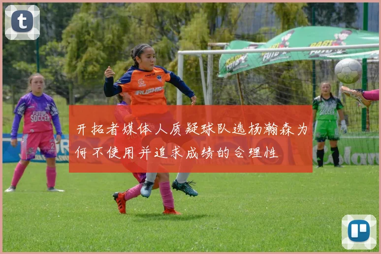 开拓者媒体人质疑球队选杨瀚森为何不使用并追求成绩的合理性