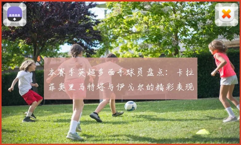 本赛季英超多面手球员盘点：卡拉菲奥里马特塔与伊戈尔的精彩表现