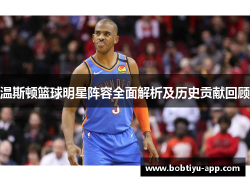 温斯顿篮球明星阵容全面解析及历史贡献回顾